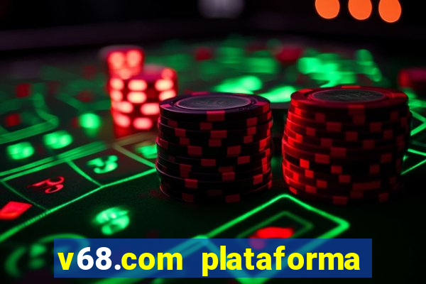 v68.com plataforma de jogos